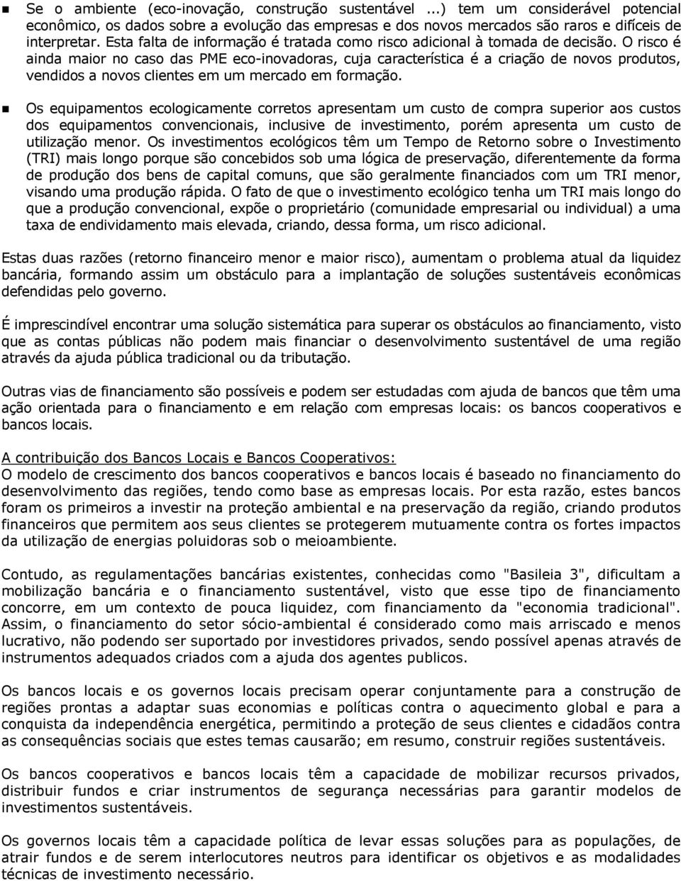 O risco é ainda maior no caso das PME eco-inovadoras, cuja característica é a criação de novos produtos, vendidos a novos clientes em um mercado em formação.