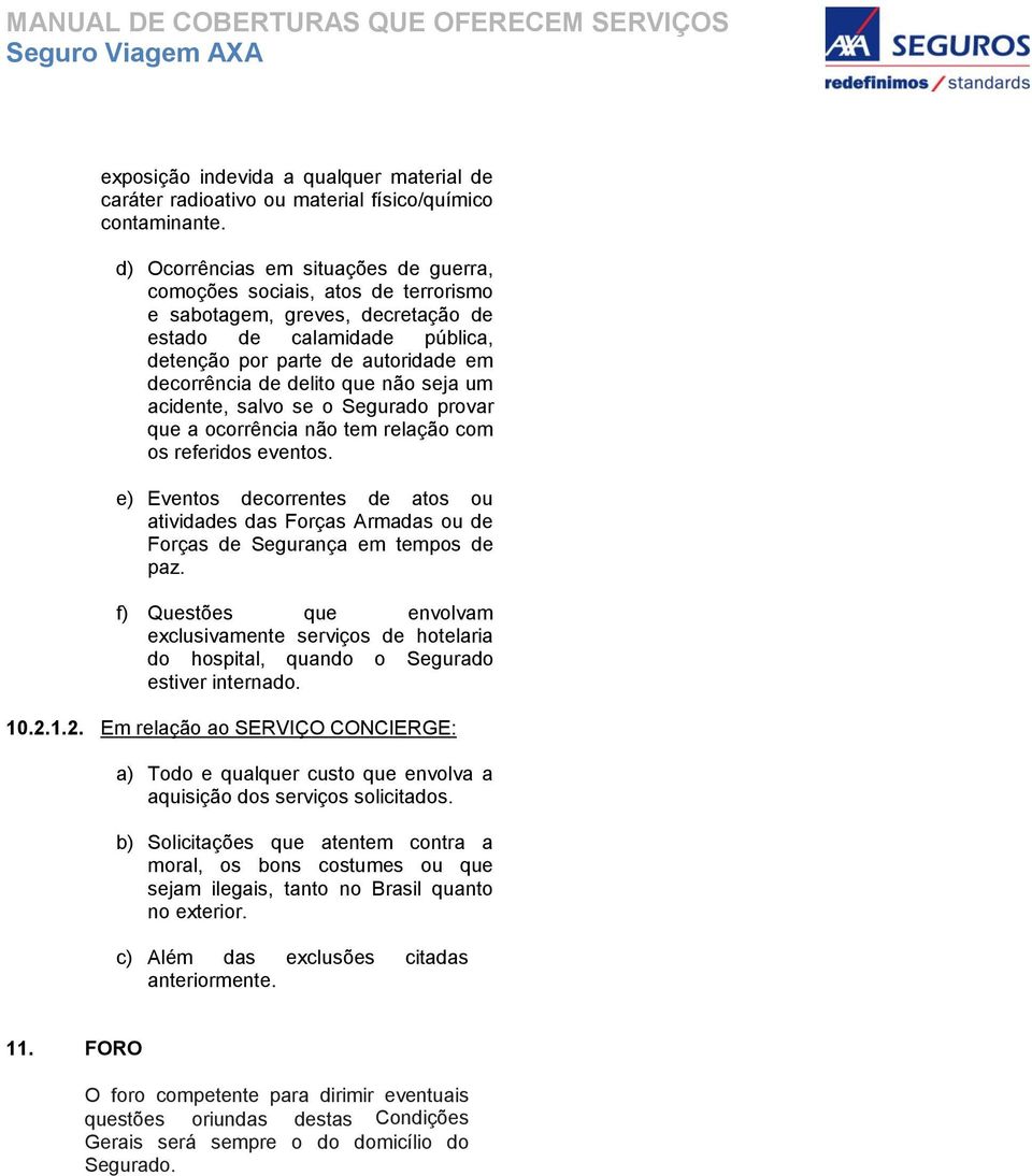 que não seja um acidente, salvo se o Segurado provar que a ocorrência não tem relação com os referidos eventos.