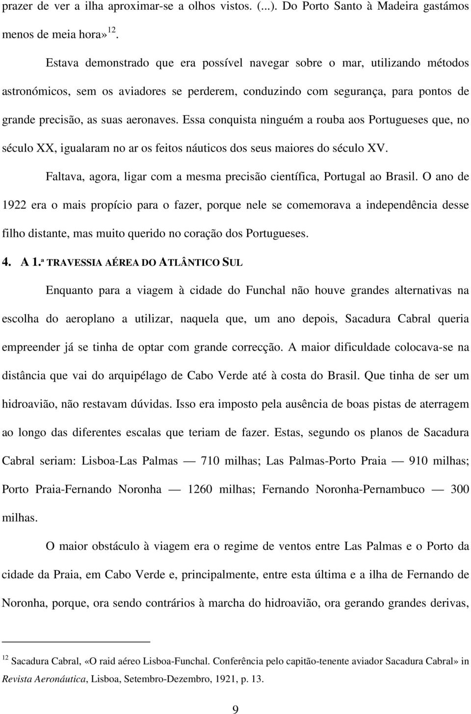 Essa conquista ninguém a rouba aos Portugueses que, no século XX, igualaram no ar os feitos náuticos dos seus maiores do século XV.