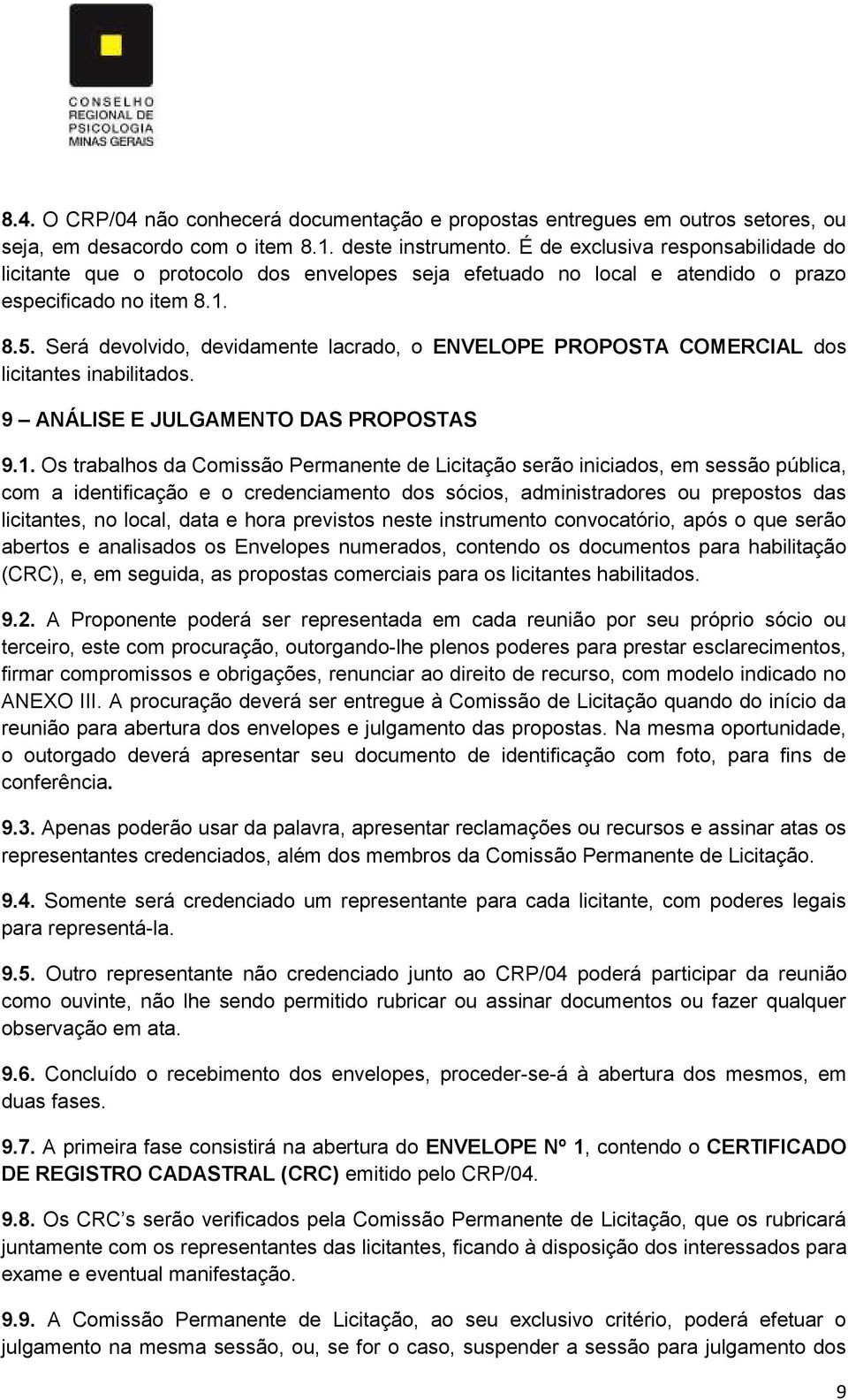 Será devolvido, devidamente lacrado, o ENVELOPE PROPOSTA COMERCIAL dos licitantes inabilitados. 9 ANÁLISE E JULGAMENTO DAS PROPOSTAS 9.1.