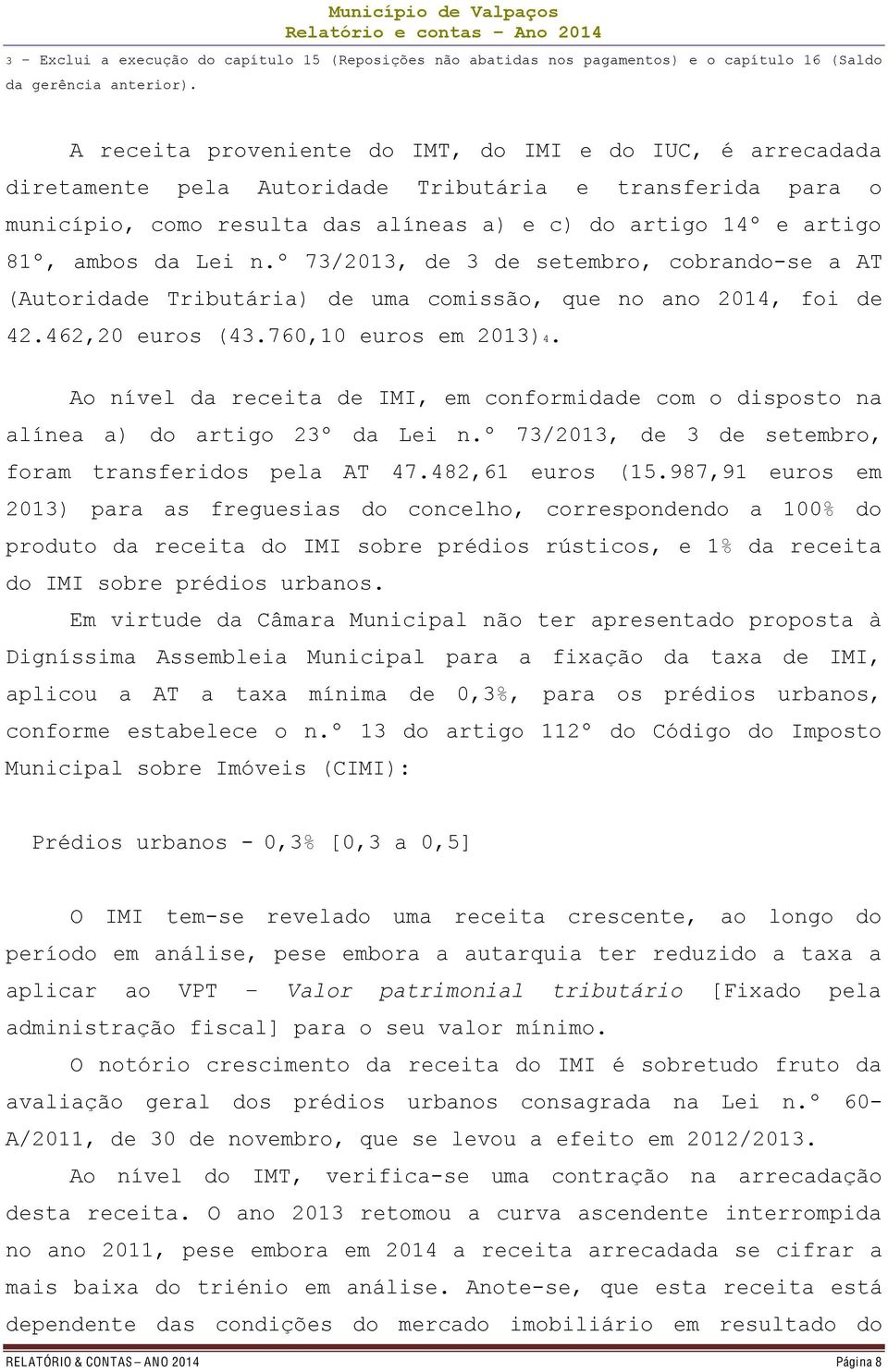 da Lei n.º 73/2013, de 3 de setembro, cobrando-se a AT (Autoridade Tributária) de uma comissão, que no ano 2014, foi de 42.462,20 euros (43.760,10 euros em 2013)4.