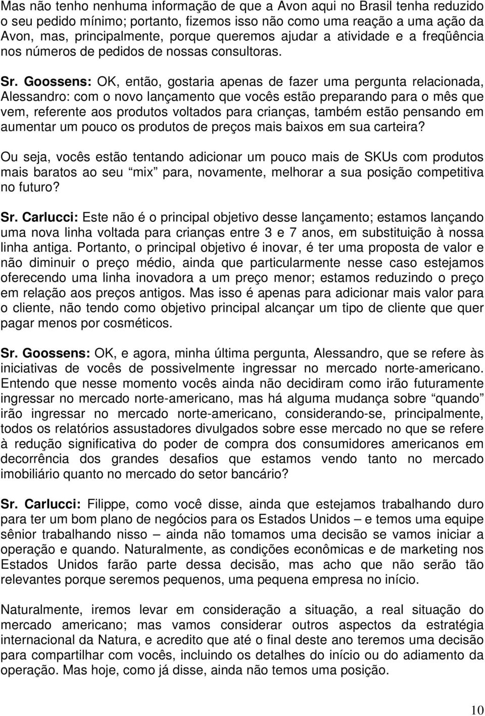 Goossens: OK, então, gostaria apenas de fazer uma pergunta relacionada, Alessandro: com o novo lançamento que vocês estão preparando para o mês que vem, referente aos produtos voltados para crianças,