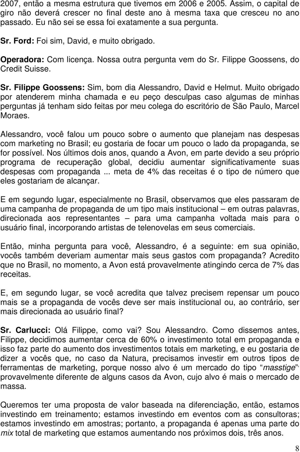 Muito obrigado por atenderem minha chamada e eu peço desculpas caso algumas de minhas perguntas já tenham sido feitas por meu colega do escritório de São Paulo, Marcel Moraes.