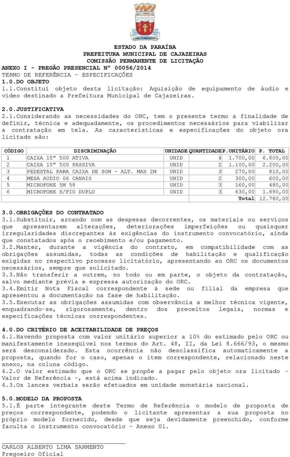 1.Considerando as necessidades do ORC, tem o presente termo a finalidade de definir, técnica e adequadamente, os procedimentos necessários para viabilizar a contratação em tela.