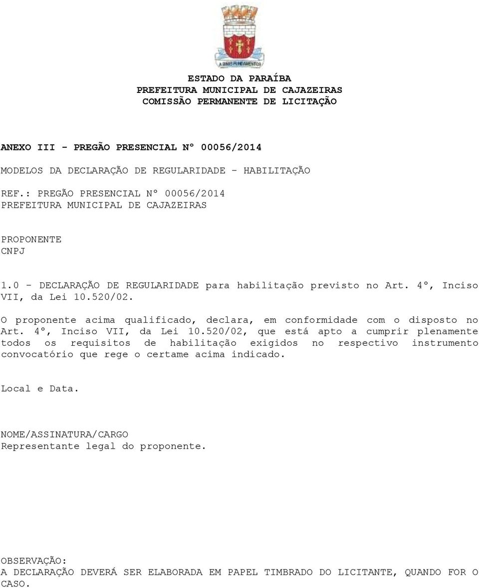 O proponente acima qualificado, declara, em conformidade com o disposto no Art. 4º, Inciso VII, da Lei 10.