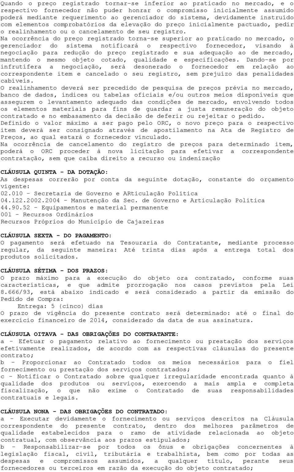 Na ocorrência do preço registrado torna-se superior ao praticado no mercado, o gerenciador do sistema notificará o respectivo fornecedor, visando à negociação para redução do preço registrado e sua