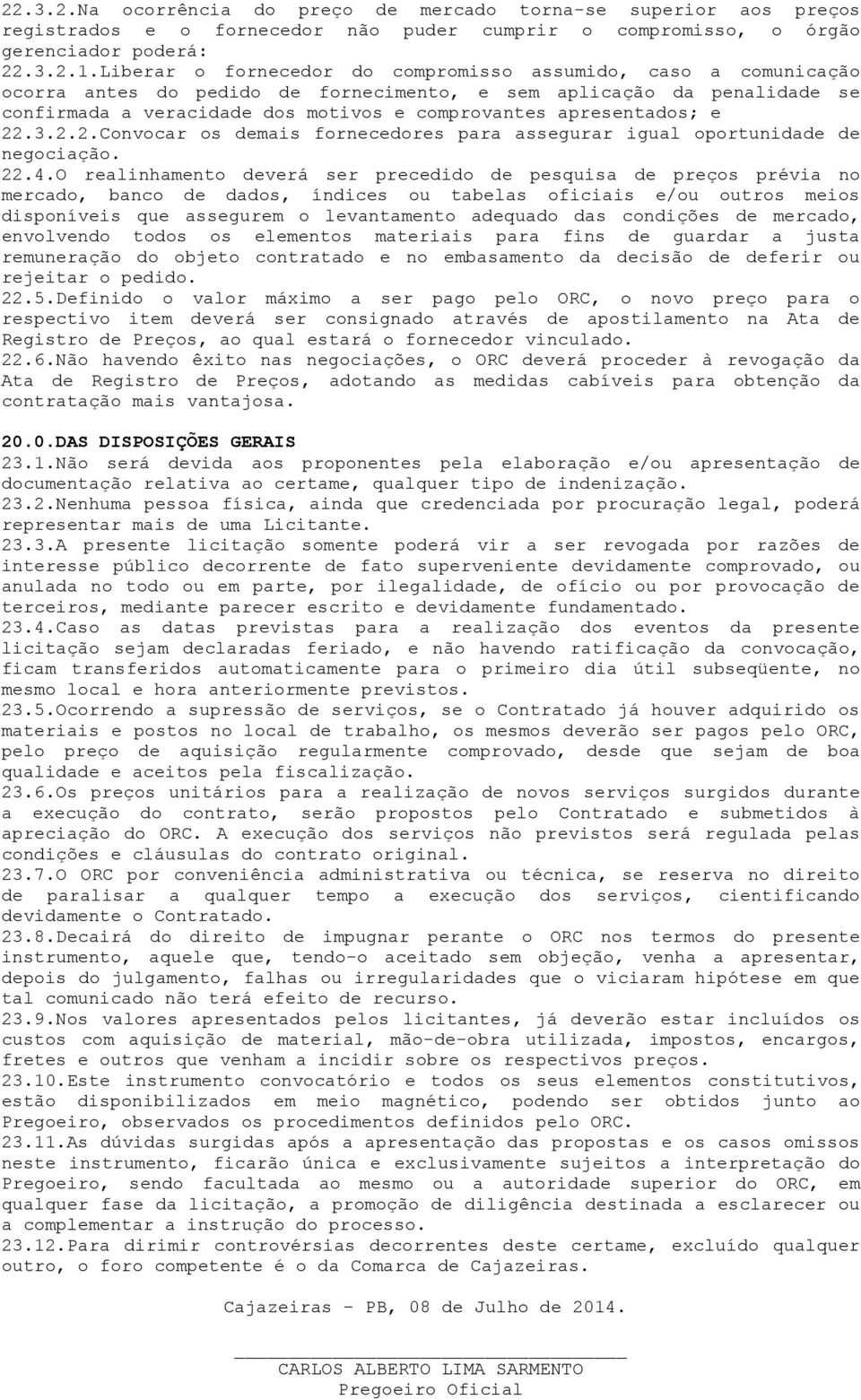 apresentados; e 22.3.2.2.Convocar os demais fornecedores para assegurar igual oportunidade de negociação. 22.4.