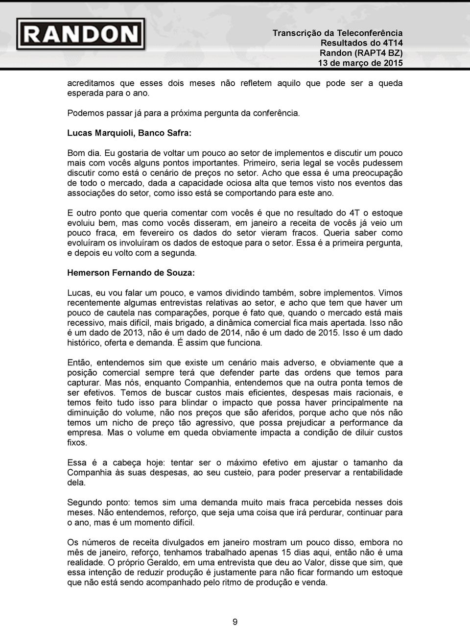 Primeiro, seria legal se vocês pudessem discutir como está o cenário de preços no setor.