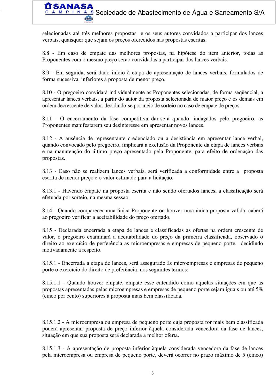 9 - Em seguida, será dado início à etapa de apresentação de lances verbais, formulados de forma sucessiva, inferiores à proposta de menor preço. 8.