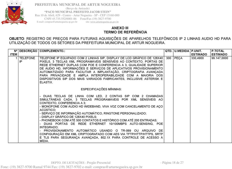 : ITEM 1 TELEFONE TELEFONE IP EQUIPADO COM 2 LINHAS SIP, DISPLAY DE LCD GRÁFICO DE 128X40 IP PIXELS, 3 TECLAS XML PROGRAMÁVEIS SENSÍVEIS AO CONTEXTO, PORTAS DE REDE ETHERNET DUPLAS COM POE E