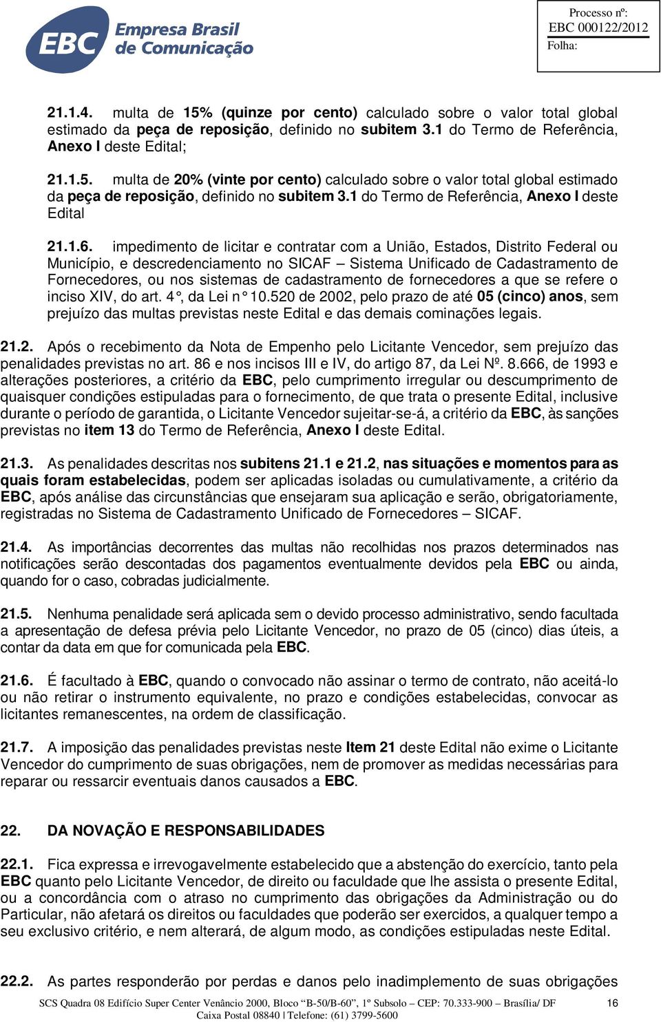 impedimento de licitar e contratar com a União, Estados, Distrito Federal ou Município, e descredenciamento no SICAF Sistema Unificado de Cadastramento de Fornecedores, ou nos sistemas de