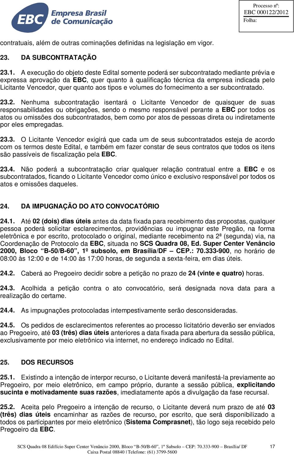 quanto aos tipos e volumes do fornecimento a ser subcontratado. 23