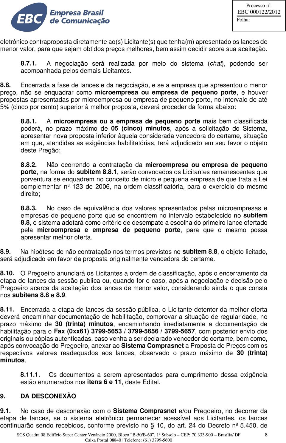 8. Encerrada a fase de lances e da negociação, e se a empresa que apresentou o menor preço, não se enquadrar como microempresa ou empresa de pequeno porte, e houver propostas apresentadas por