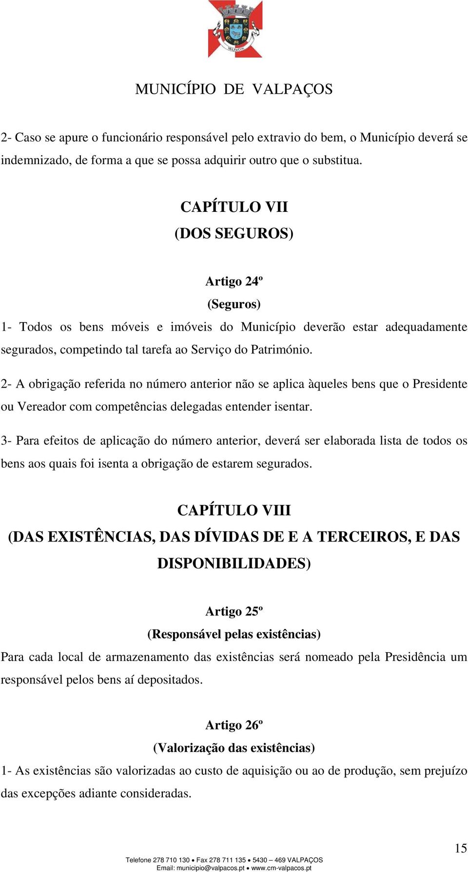 2- A obrigação referida no número anterior não se aplica àqueles bens que o Presidente ou Vereador com competências delegadas entender isentar.