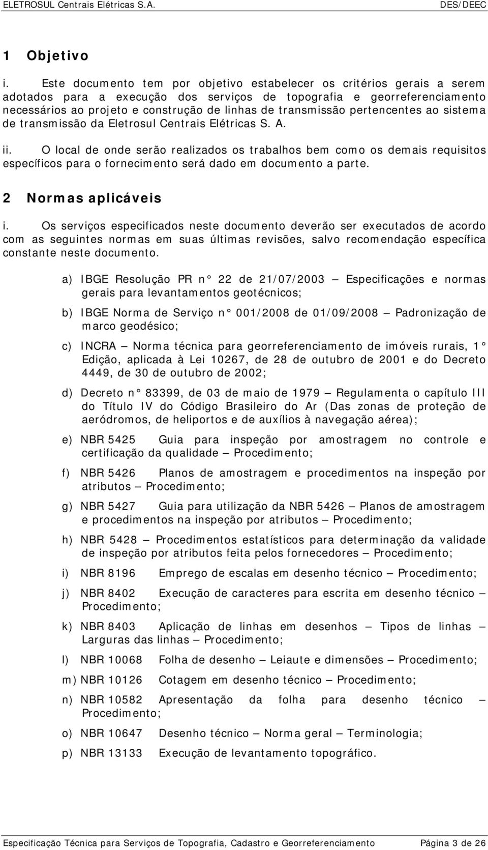 transmissão pertencentes ao sistema de transmissão da Eletrosul Centrais Elétricas S. A. ii.