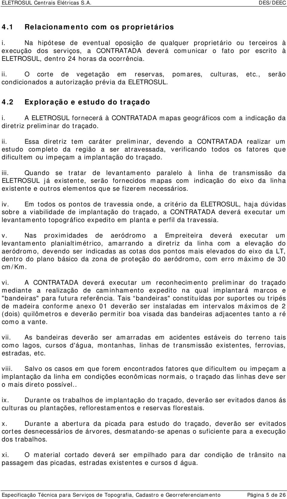 O corte de vegetação em reservas, pomares, culturas, etc., serão condicionados a autorização prévia da ELETROSUL. 4.2 Exploração e estudo do traçado i.