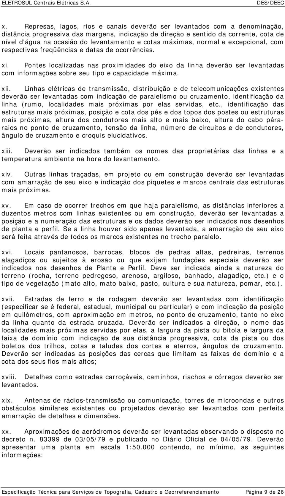 Pontes localizadas nas proximidades do eixo da linha deverão ser levantadas com informações sobre seu tipo e capacidade máxima. xii.