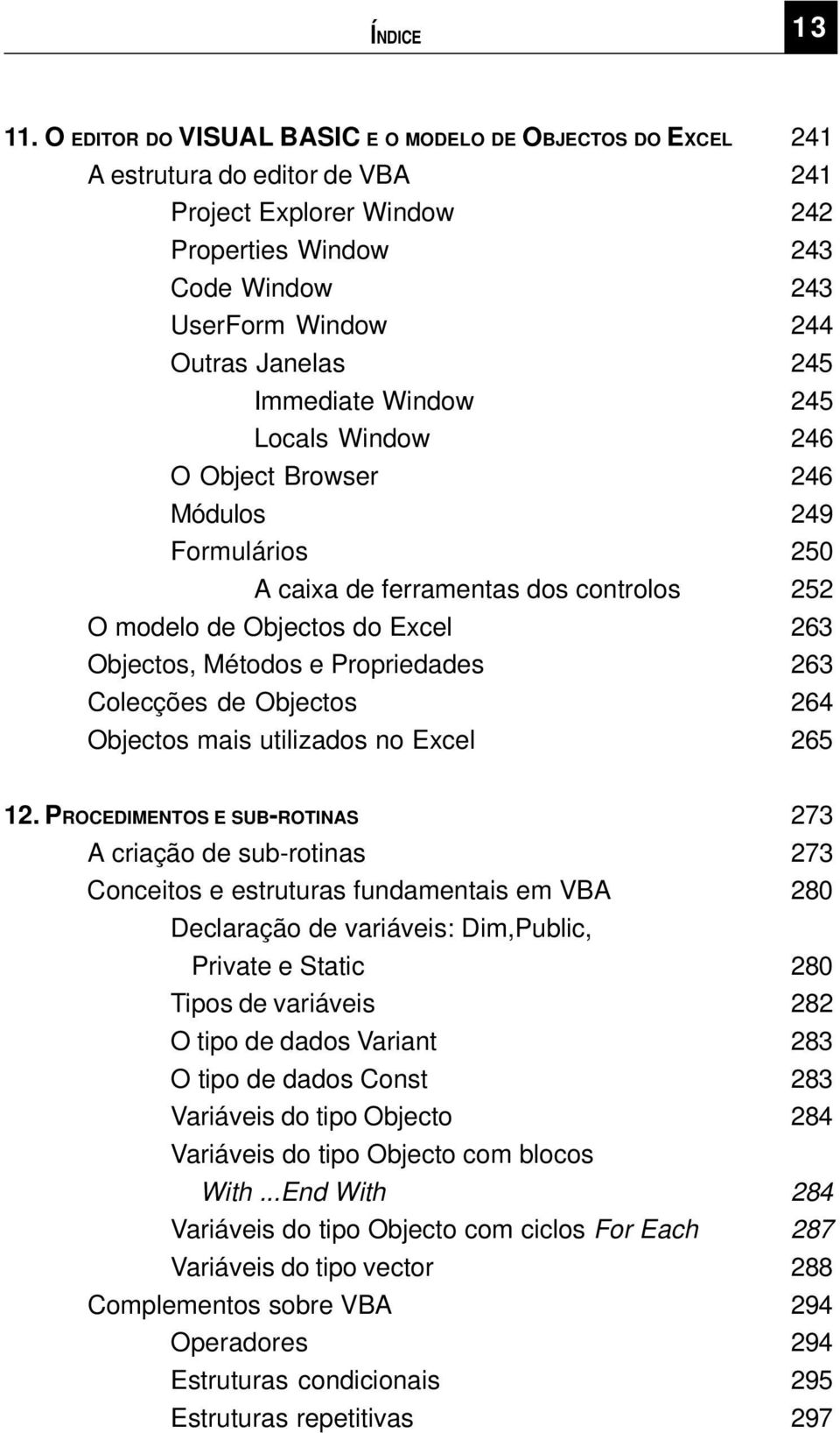 Immediate Window 245 Locals Window 246 O Object Browser 246 Módulos 249 Formulários 250 A caixa de ferramentas dos controlos 252 O modelo de Objectos do Excel 263 Objectos, Métodos e Propriedades 263