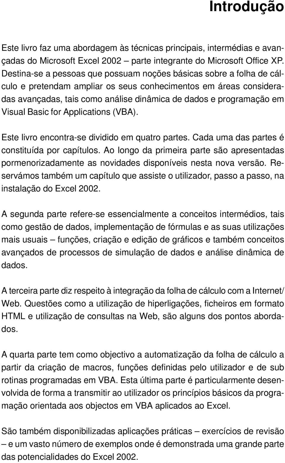 em Visual Basic for Applications (VBA). Este livro encontra-se dividido em quatro partes. Cada uma das partes é constituída por capítulos.