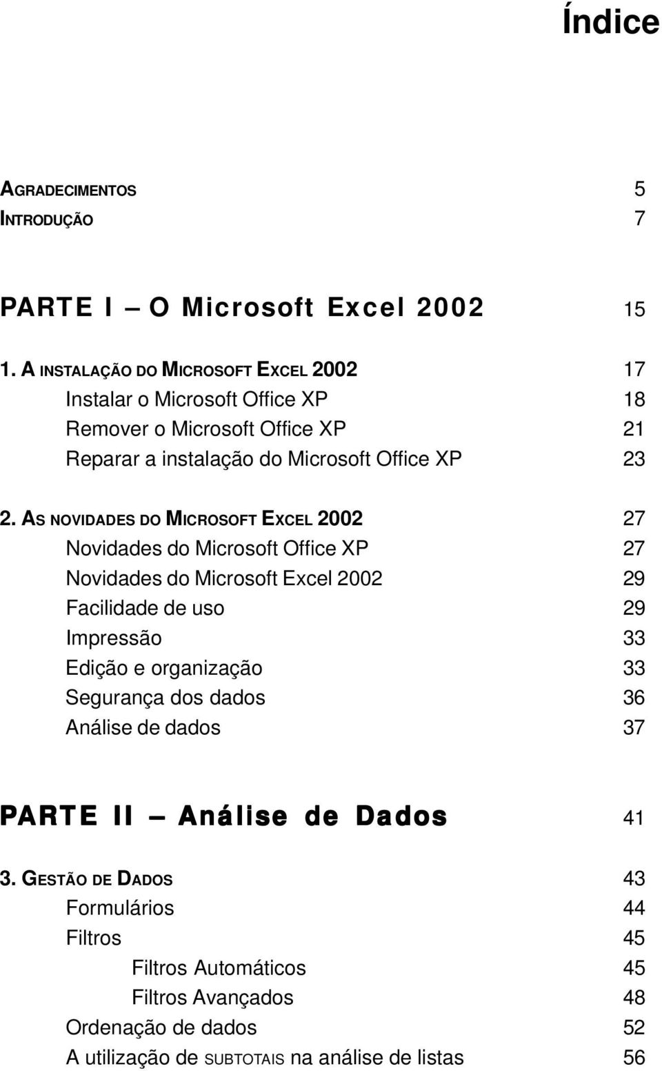 AS NOVIDADES DO MICROSOFT EXCEL 2002 27 Novidades do Microsoft Office XP 27 Novidades do Microsoft Excel 2002 29 Facilidade de uso 29 Impressão 33 Edição e