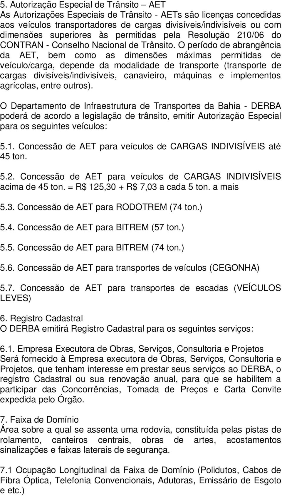 O período de abrangência da AET, bem como as dimensões máximas permitidas de veículo/carga, depende da modalidade de transporte (transporte de cargas divisíveis/indivisíveis, canavieiro, máquinas e