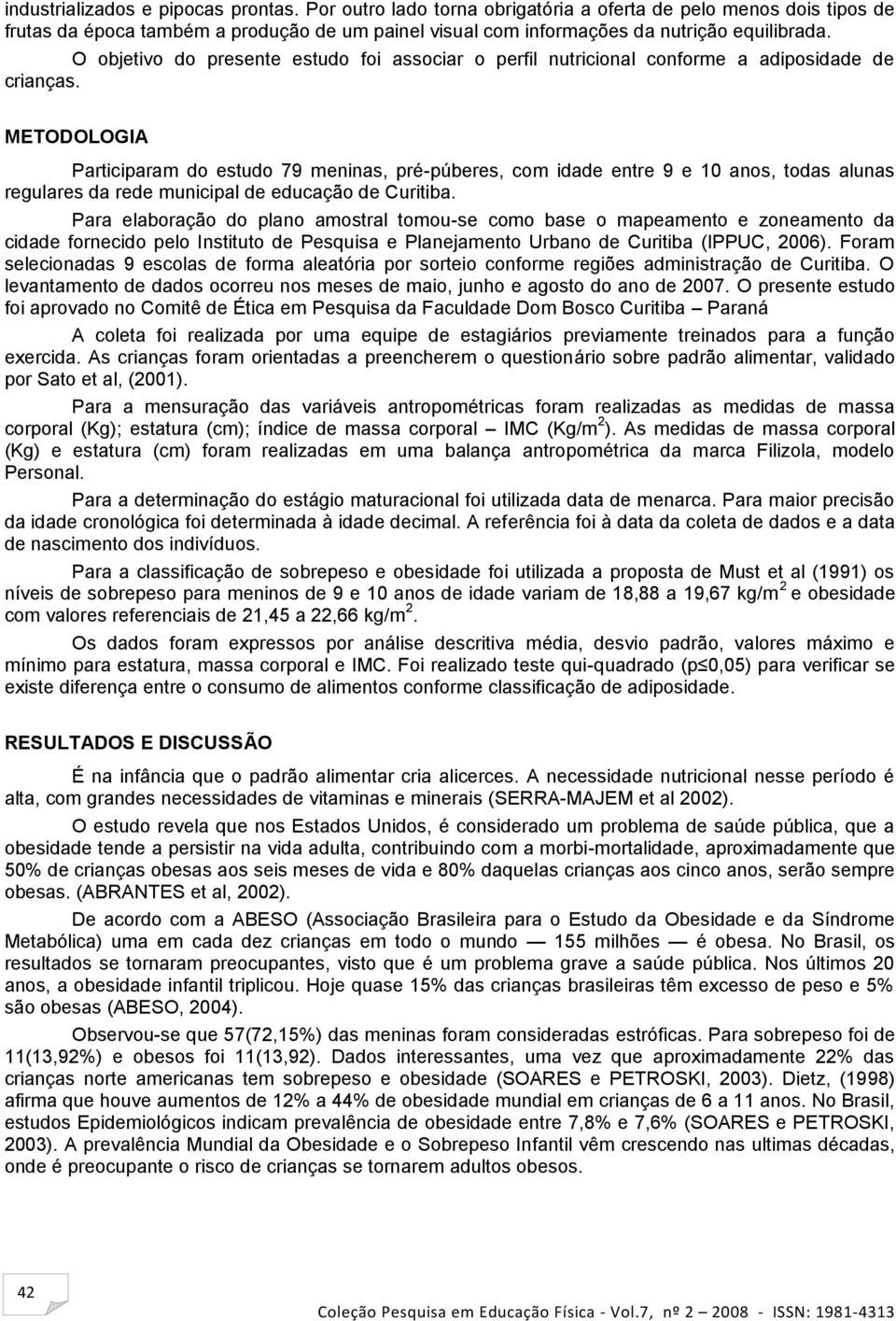 METODOLOGIA Participaram do estudo 79 meninas, pré-púberes, com idade entre 9 e 10 anos, todas alunas regulares da rede municipal de educação de Curitiba.