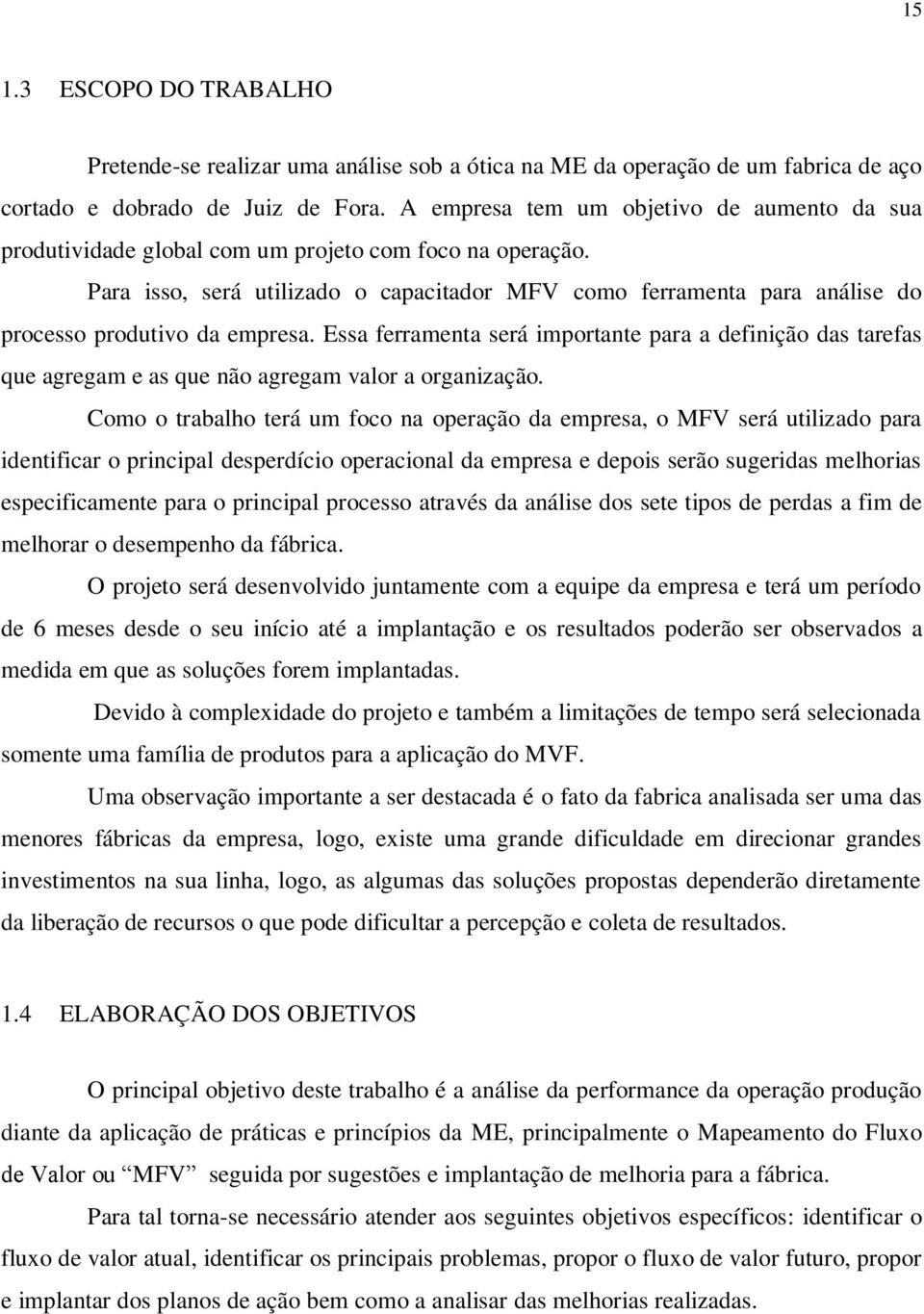 Para isso, será utilizado o capacitador MFV como ferramenta para análise do processo produtivo da empresa.