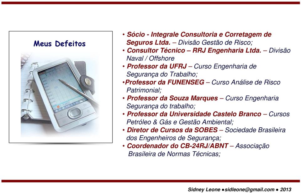 Professor da Souza Marques Curso Engenharia Segurança do trabalho; Professor da Universidade Castelo Branco Cursos Petróleo & Gás e Gestão