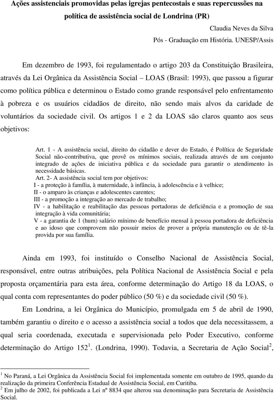 pública e determinou o Estado como grande responsável pelo enfrentamento à pobreza e os usuários cidadãos de direito, não sendo mais alvos da caridade de voluntários da sociedade civil.