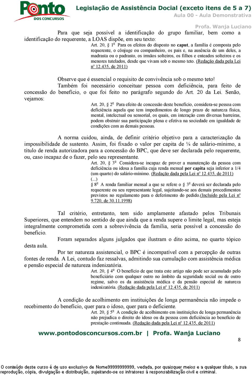 filhos e enteados solteiros e os menores tutelados, desde que vivam sob o mesmo teto. (Redação dada pela Lei nº 12.435, de 2011) Observe que é essencial o requisito de convivência sob o mesmo teto!