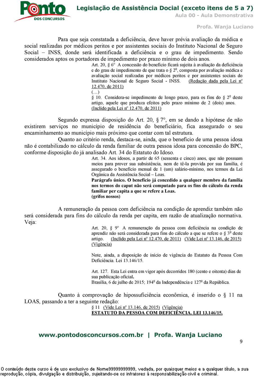 20, 6º A concessão do benefício ficará sujeita à avaliação da deficiência e do grau de impedimento de que trata o 2 o, composta por avaliação médica e avaliação social realizadas por médicos peritos