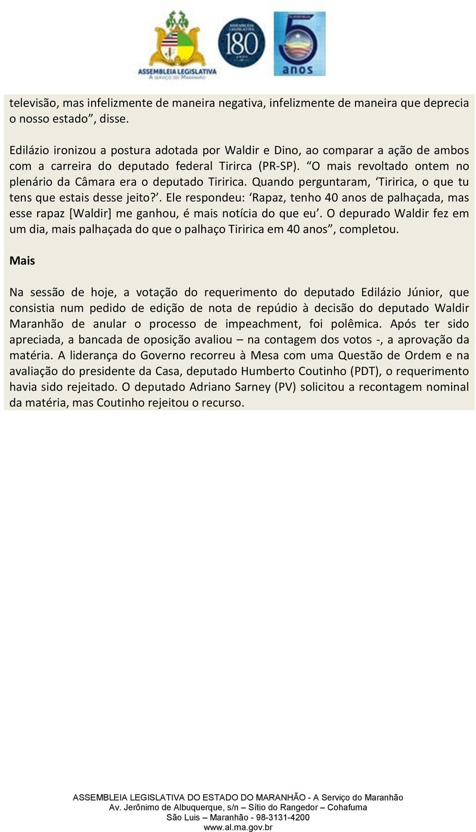 O mais revoltado ontem no plenário da Câmara era o deputado Tiririca. Quando perguntaram, Tiririca, o que tu tens que estais desse jeito?