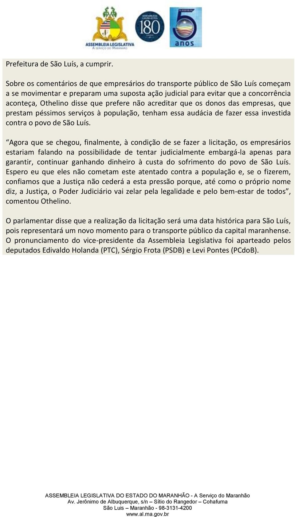 prefere não acreditar que os donos das empresas, que prestam péssimos serviços à população, tenham essa audácia de fazer essa investida contra o povo de São Luís.