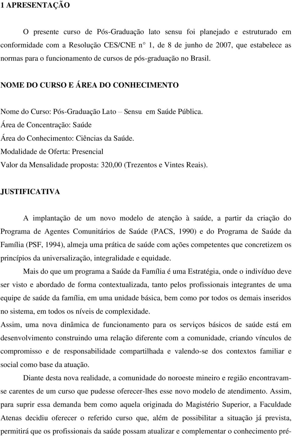 Área de Concentração: Saúde Área do Conhecimento: Ciências da Saúde. Modalidade de Oferta: Presencial Valor da Mensalidade proposta: 320,00 (Trezentos e Vintes Reais).