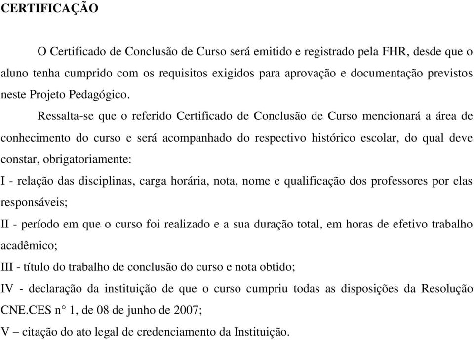 Ressalta-se que o referido Certificado de Conclusão de Curso mencionará a área de conhecimento do curso e será acompanhado do respectivo histórico escolar, do qual deve constar, obrigatoriamente: I -