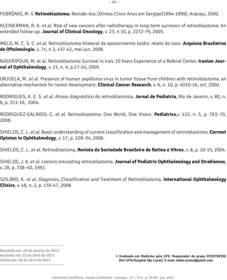 Retinoblastoma bilateral de aparecimento tardio: relato de caso. Arquivos Brasileiros de Oftalmologia, v. 71, n 3, 437-42, mai-jun. 2008. NASERIPOUR, M. et al.