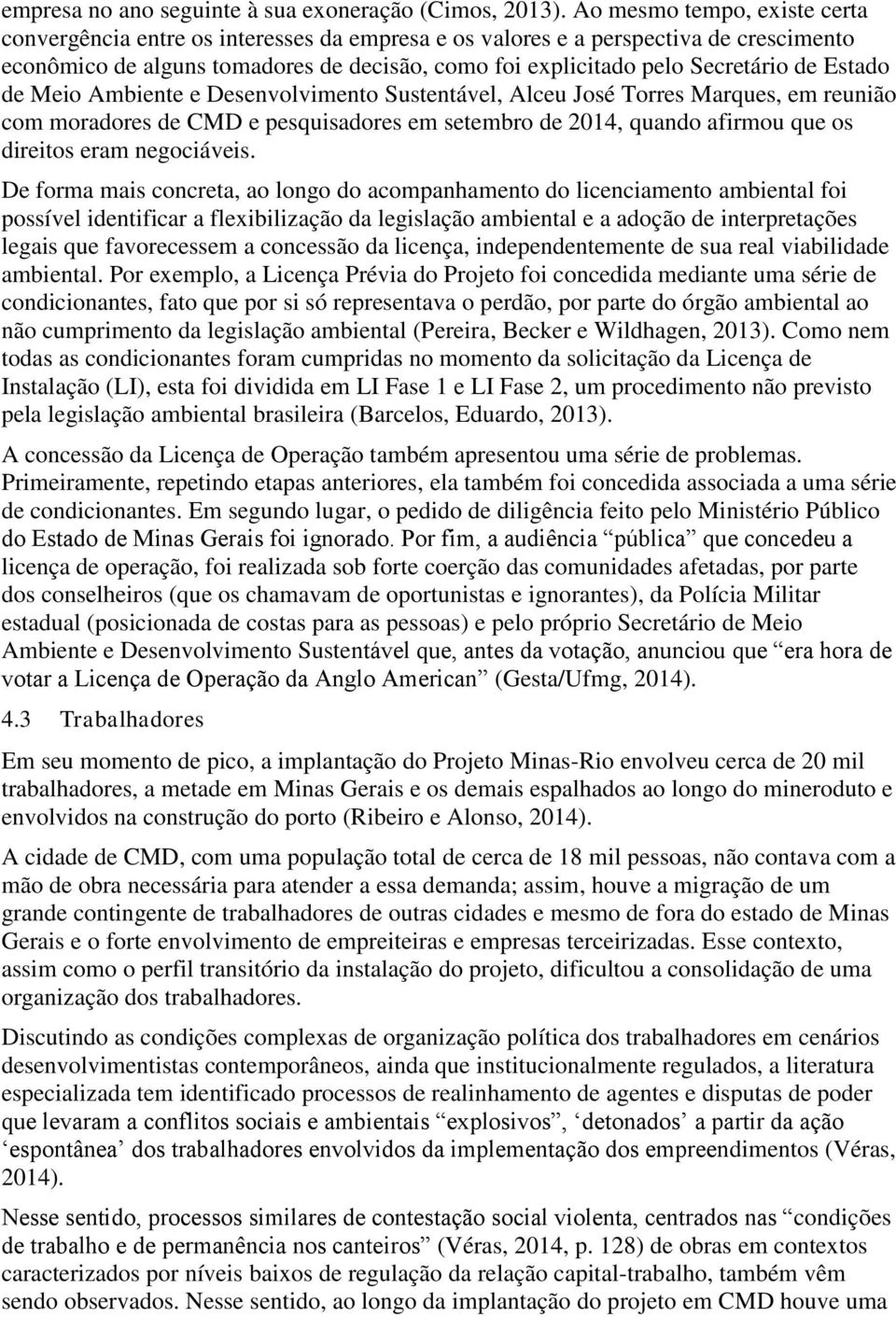 Estado de Meio Ambiente e Desenvolvimento Sustentável, Alceu José Torres Marques, em reunião com moradores de CMD e pesquisadores em setembro de 2014, quando afirmou que os direitos eram negociáveis.