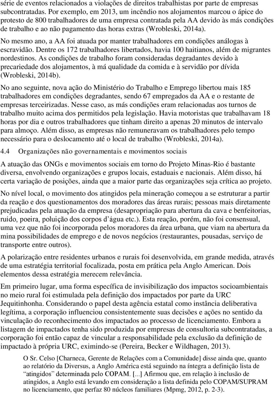 extras (Wrobleski, 2014a). No mesmo ano, a AA foi atuada por manter trabalhadores em condições análogas à escravidão.