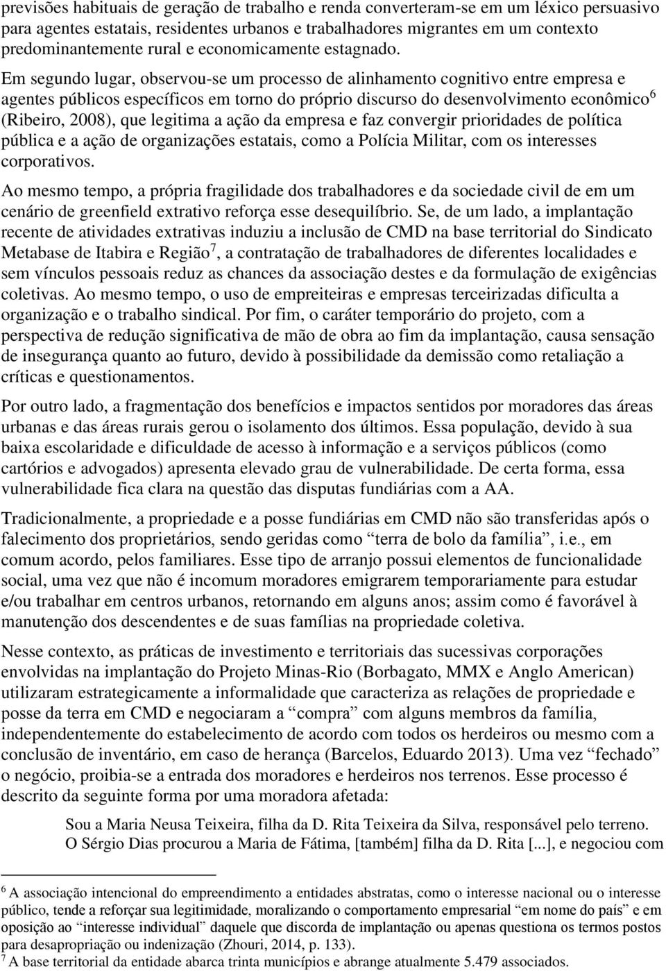 Em segundo lugar, observou-se um processo de alinhamento cognitivo entre empresa e agentes públicos específicos em torno do próprio discurso do desenvolvimento econômico 6 (Ribeiro, 2008), que