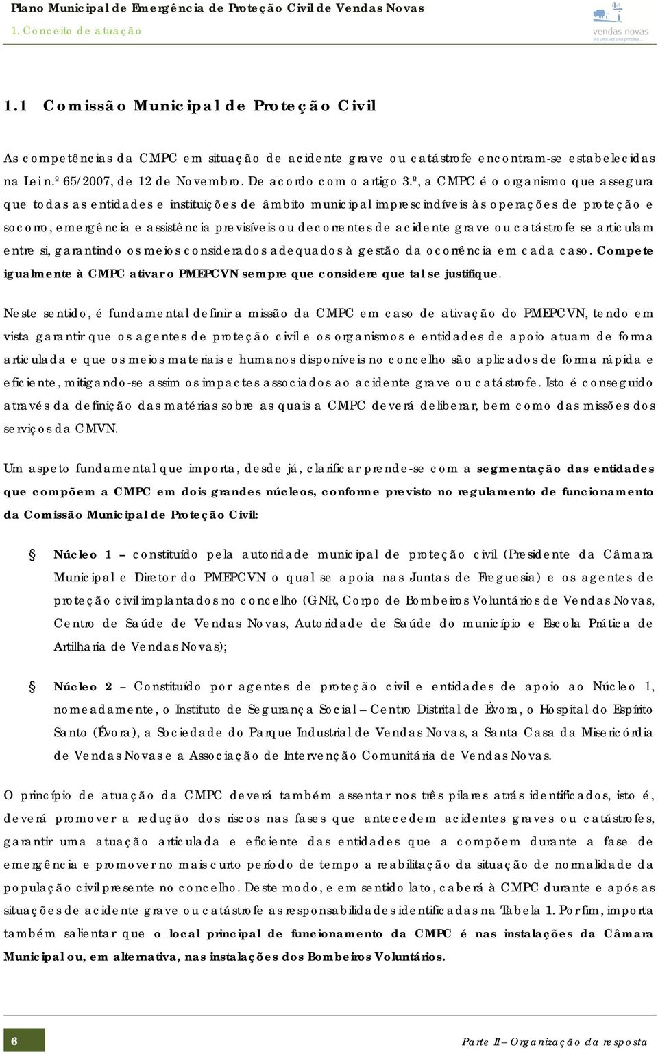 º, a CMPC é o organismo que assegura que todas as entidades e instituições de âmbito municipal imprescindíveis às operações de proteção e socorro, emergência e assistência previsíveis ou decorrentes