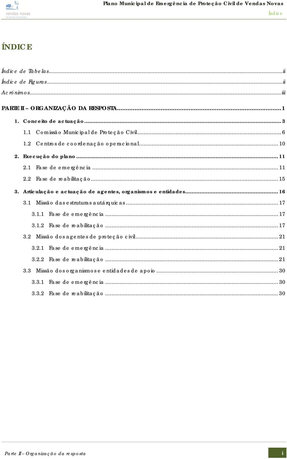 Articulação e actuação de agentes, organismos e entidades... 16 3.1 Missão das estruturas autárquicas... 17 3.1.1 Fase de emergência... 17 3.1.2 Fase de reabilitação... 17 3.2 Missão dos agentes de proteção civil.