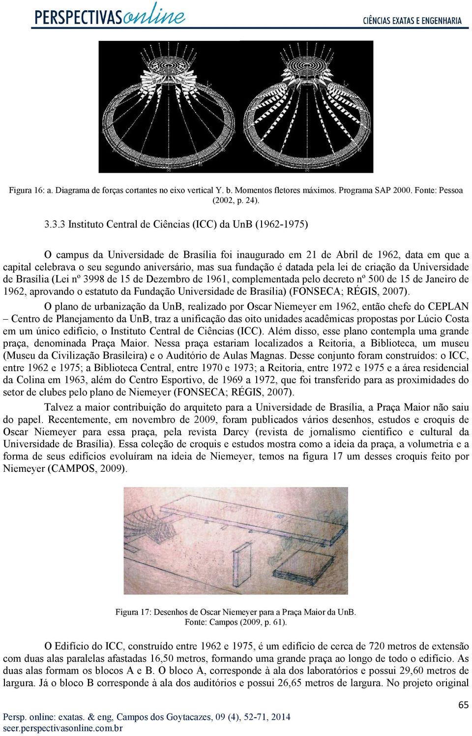 sua fundação é datada pela lei de criação da Universidade de Brasília (Lei nº 3998 de 15 de Dezembro de 1961, complementada pelo decreto nº 500 de 15 de Janeiro de 1962, aprovando o estatuto da