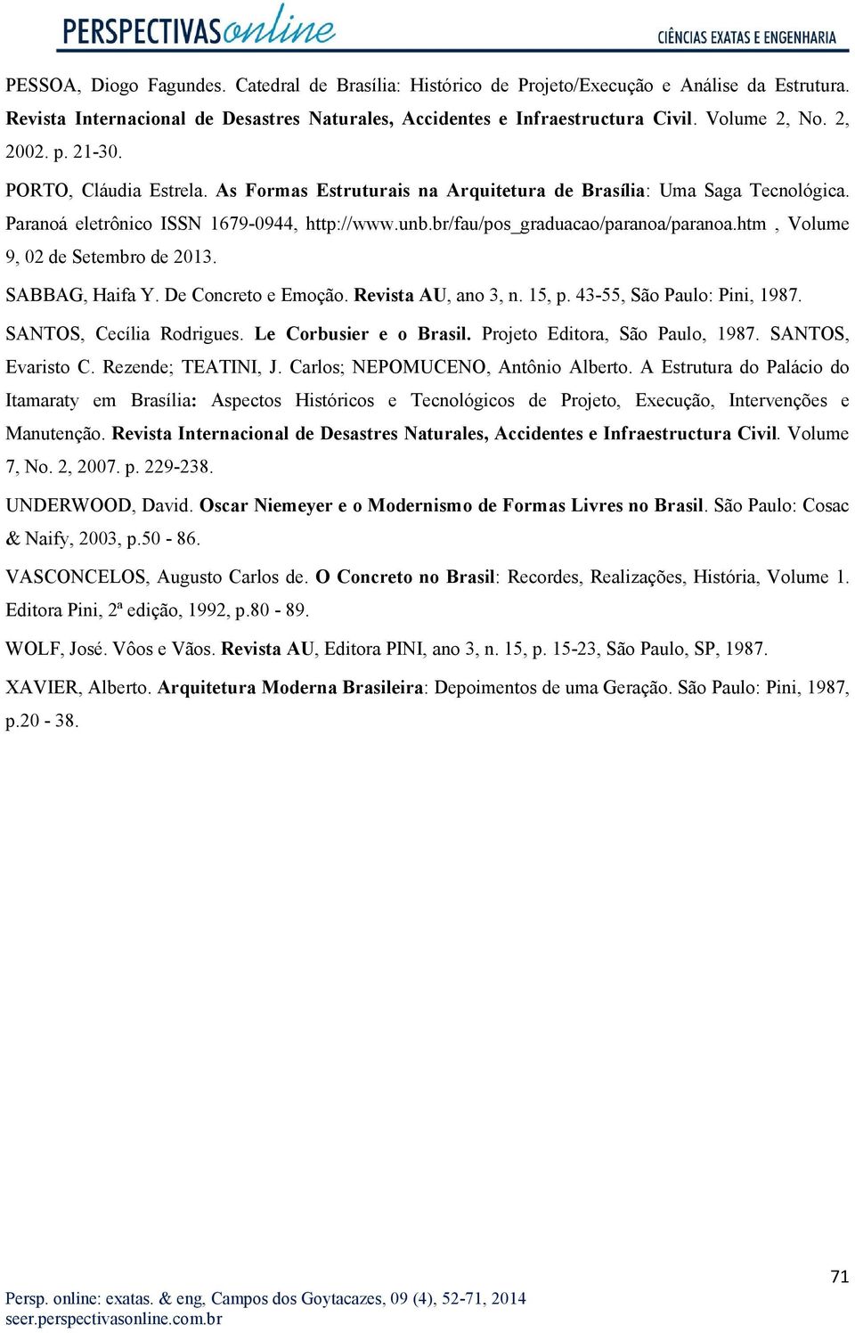 br/fau/pos_graduacao/paranoa/paranoa.htm, Volume 9, 02 de Setembro de 2013. SABBAG, Haifa Y. De Concreto e Emoção. Revista AU, ano 3, n. 15, p. 43-55, São Paulo: Pini, 1987. SANTOS, Cecília Rodrigues.