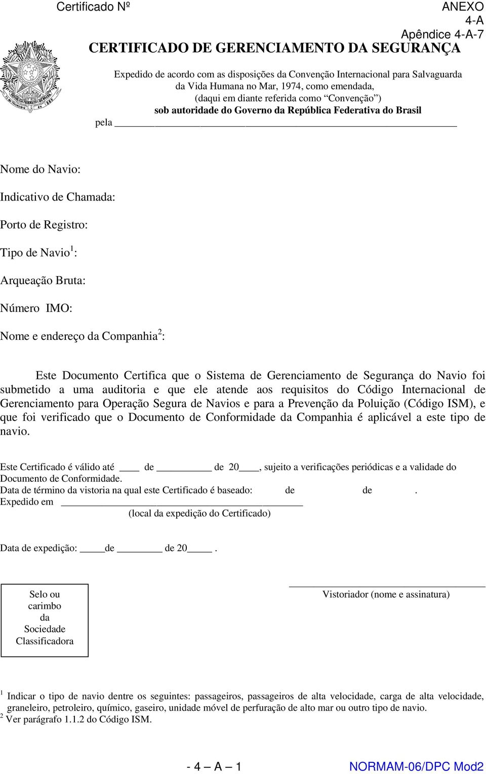 IMO: Nome e endereço da Companhia 2 : Este Documento Certifica que o Sistema de Gerenciamento de Segurança do Navio foi submetido a uma auditoria e que ele atende aos requisitos do Código