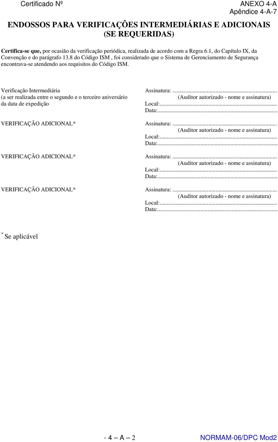 8 do Código ISM, foi considerado que o Sistema de Gerenciamento de Segurança encontrava-se atendendo aos requisitos do Código ISM.