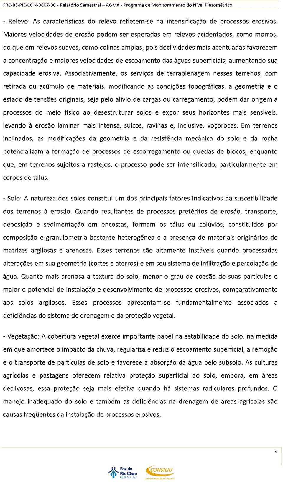 maiores velocidades de escoamento das águas superficiais, aumentando sua capacidade erosiva.