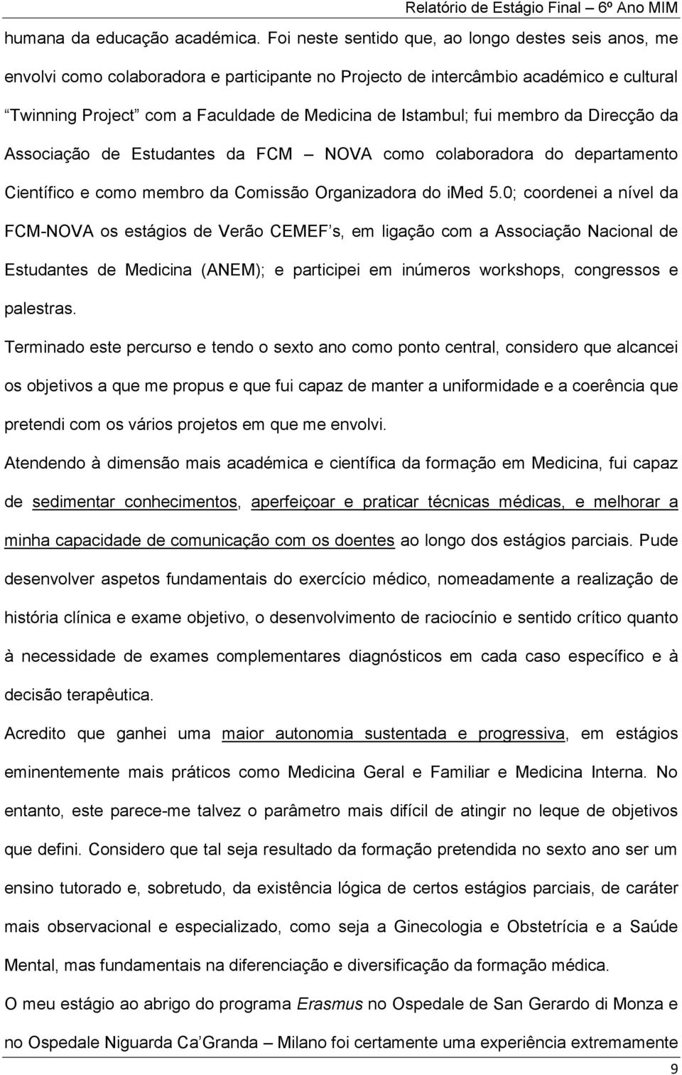 fui membro da Direcção da Associação de Estudantes da FCM NOVA como colaboradora do departamento Científico e como membro da Comissão Organizadora do imed 5.