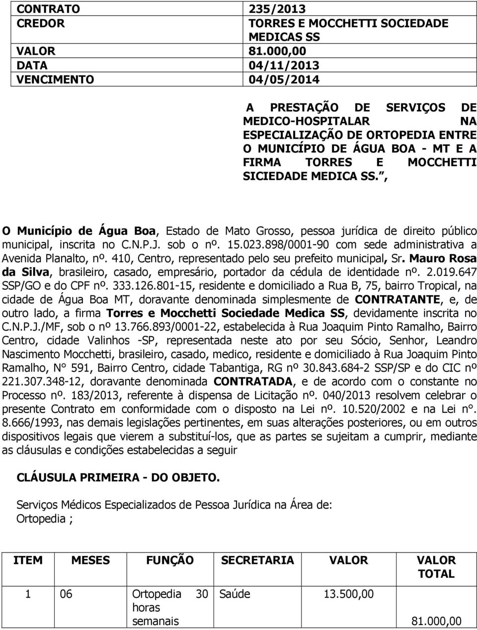 FIRMA TORRES E MOCCHETTI SICIEDADE MEDICA SS., O Município de Água Boa, Estado de Mato Grosso, pessoa jurídica de direito público municipal, inscrita no C.N.P.J. sob o nº. 15.023.