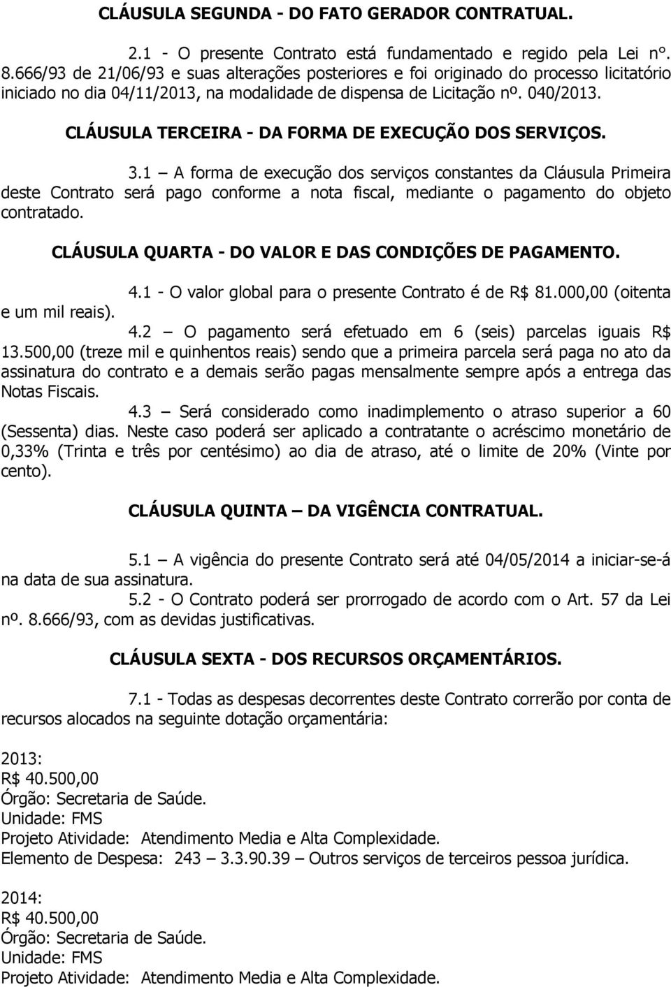 CLÁUSULA TERCEIRA - DA FORMA DE EXECUÇÃO DOS SERVIÇOS. 3.