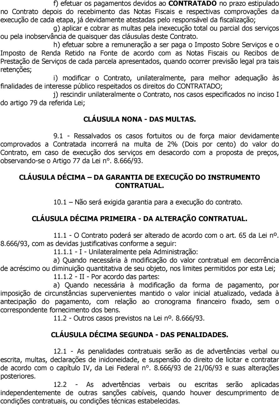 h) efetuar sobre a remuneração a ser paga o Imposto Sobre Serviços e o Imposto de Renda Retido na Fonte de acordo com as Notas Fiscais ou Recibos de Prestação de Serviços de cada parcela